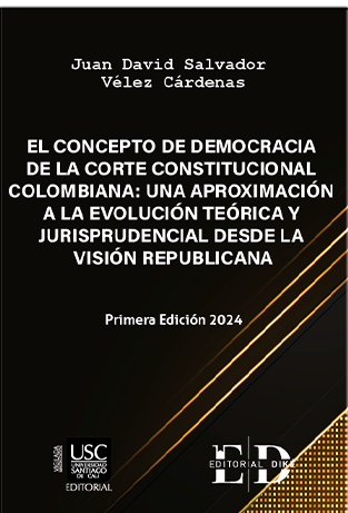 EL CONCEPTO DE DEMOCRACIA DE LA CORTE CONSTITUCIONAL COLOMBIANA: UNA APROXIMACIÓN A LA EVOLUCIÓN TEÓRICA Y JURISPRUDENCIAL DESDE LA VISIÓN REPUBLICANA